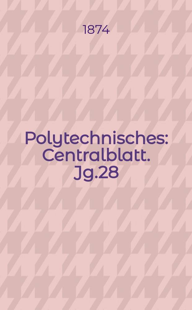 Polytechnisches : Centralblatt. Jg.28(40) 1874, Lief.5
