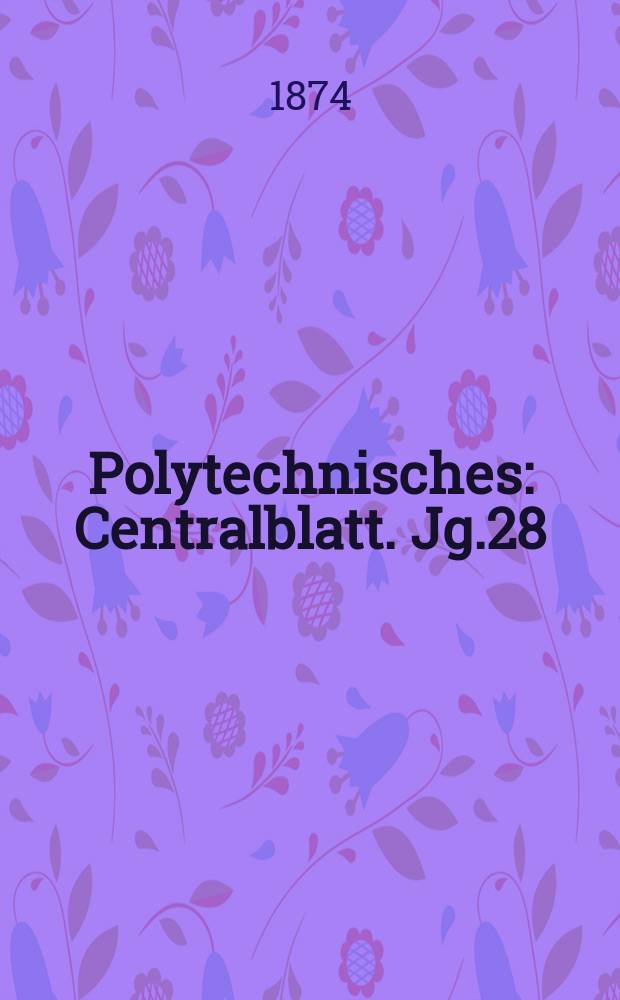Polytechnisches : Centralblatt. Jg.28(40) 1874, Lief.6