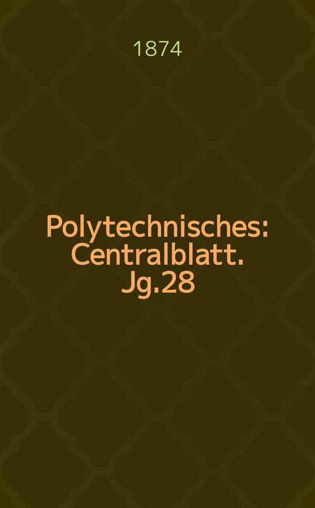 Polytechnisches : Centralblatt. Jg.28(40) 1874, Lief.7