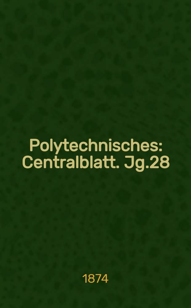 Polytechnisches : Centralblatt. Jg.28(40) 1874, Lief.9