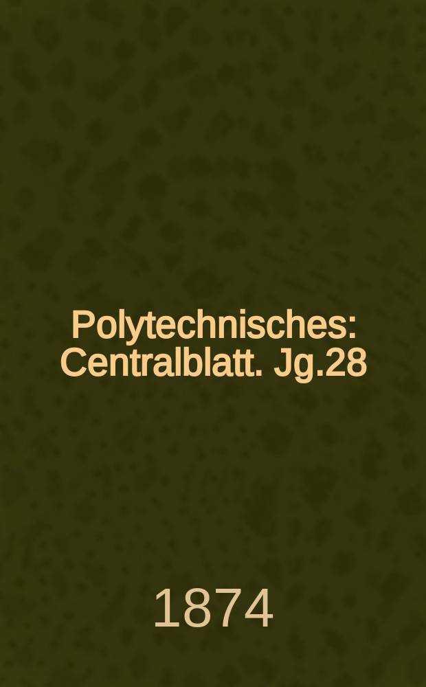 Polytechnisches : Centralblatt. Jg.28(40) 1874, Lief.11