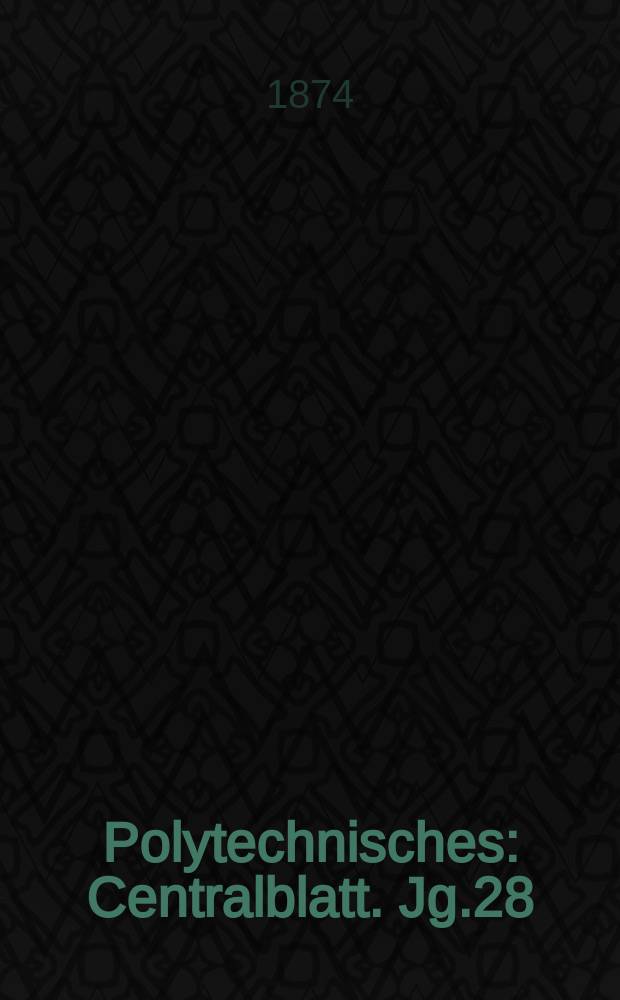 Polytechnisches : Centralblatt. Jg.28(40) 1874, Lief.15