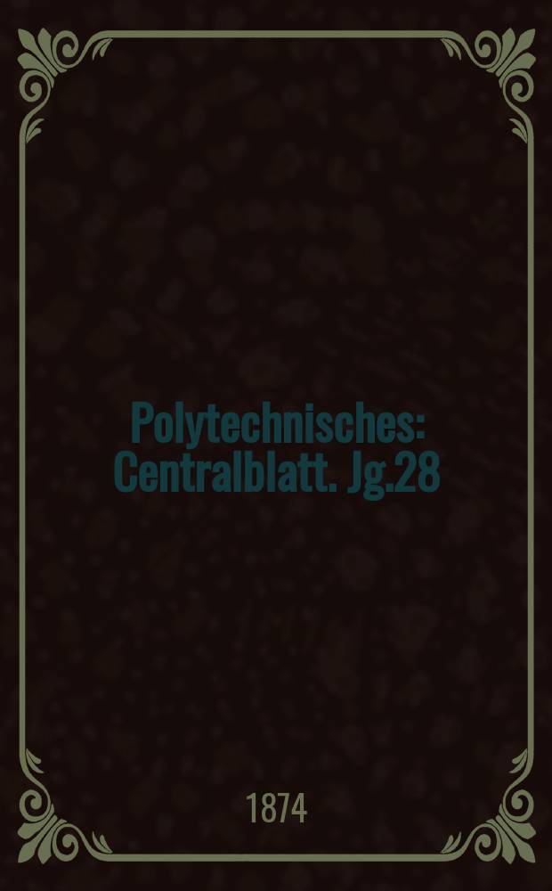 Polytechnisches : Centralblatt. Jg.28(40) 1874, Lief.21