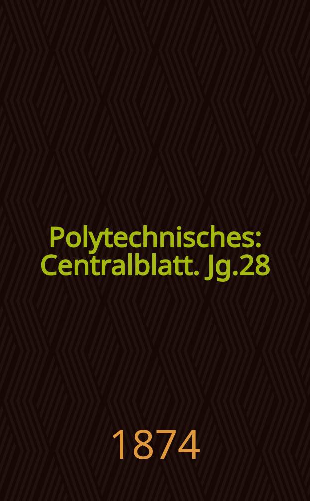 Polytechnisches : Centralblatt. Jg.28(40) 1874, Lief.23