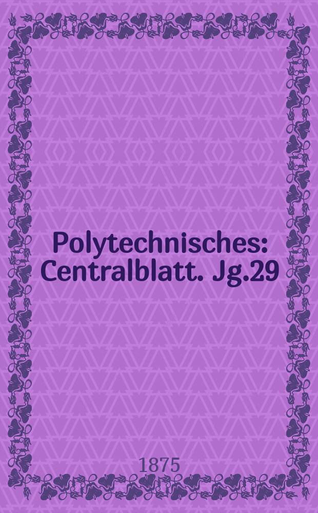 Polytechnisches : Centralblatt. Jg.29(41) 1875, Lief.8