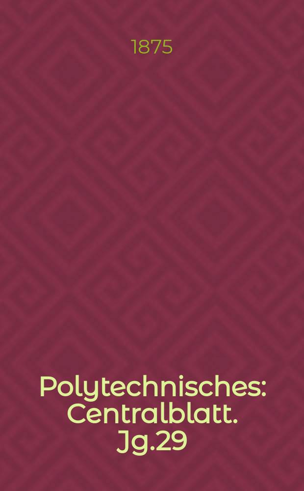 Polytechnisches : Centralblatt. Jg.29(41) 1875, Lief.11