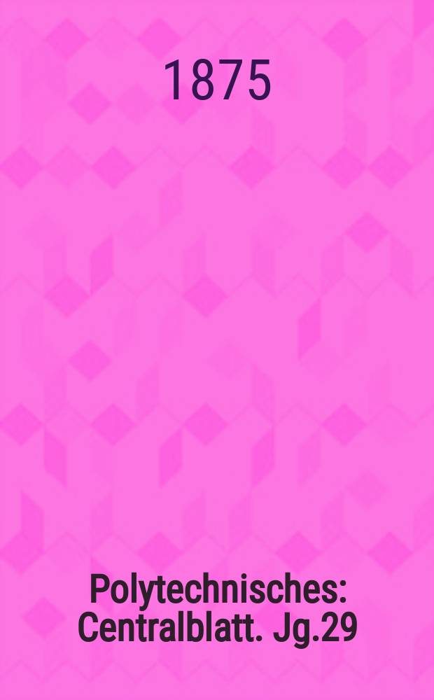 Polytechnisches : Centralblatt. Jg.29(41) 1875, Lief.13