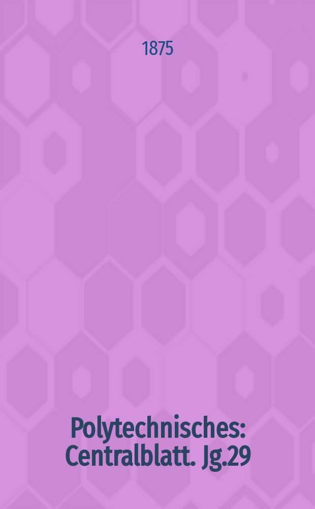 Polytechnisches : Centralblatt. Jg.29(41) 1875, Lief.17
