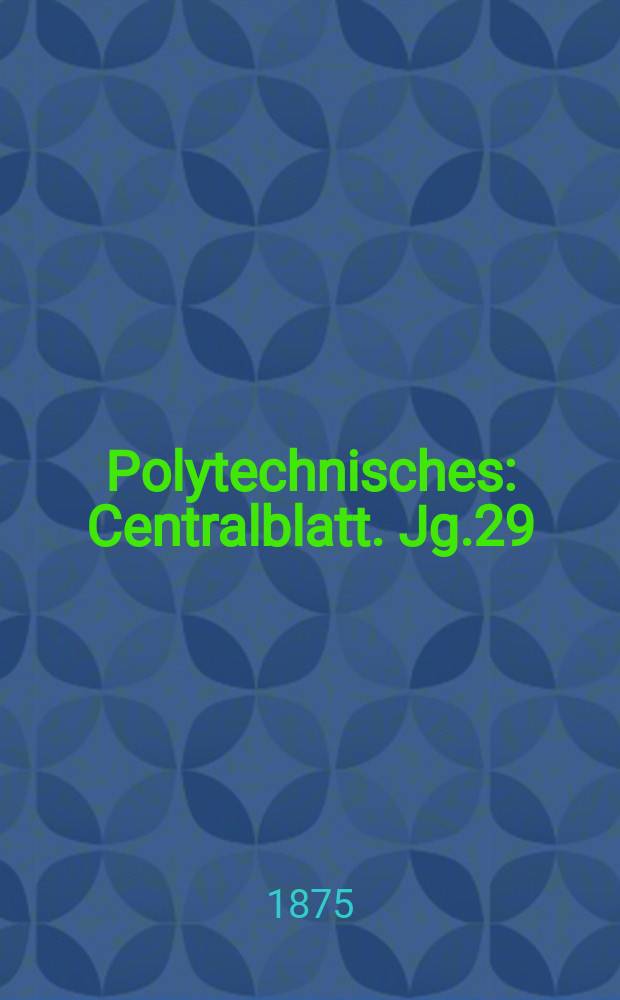 Polytechnisches : Centralblatt. Jg.29(41) 1875, Lief.20
