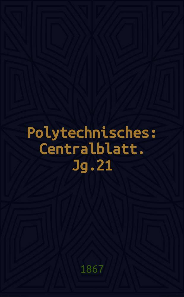 Polytechnisches : Centralblatt. Jg.21(33) 1867, Lief.4