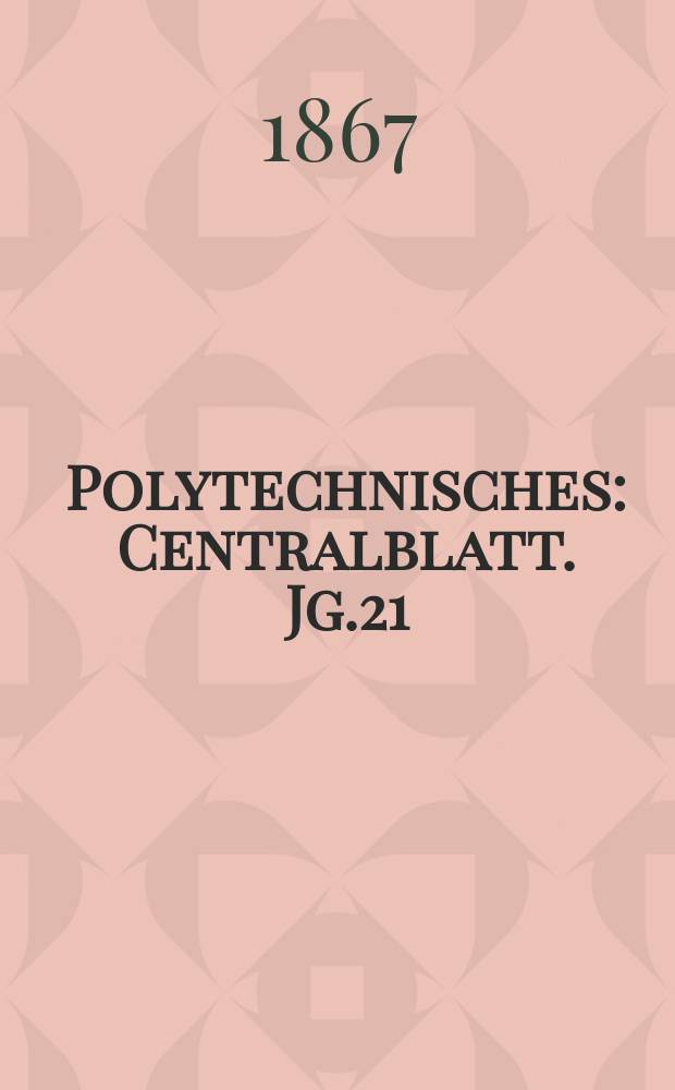 Polytechnisches : Centralblatt. Jg.21(33) 1867, Lief.5