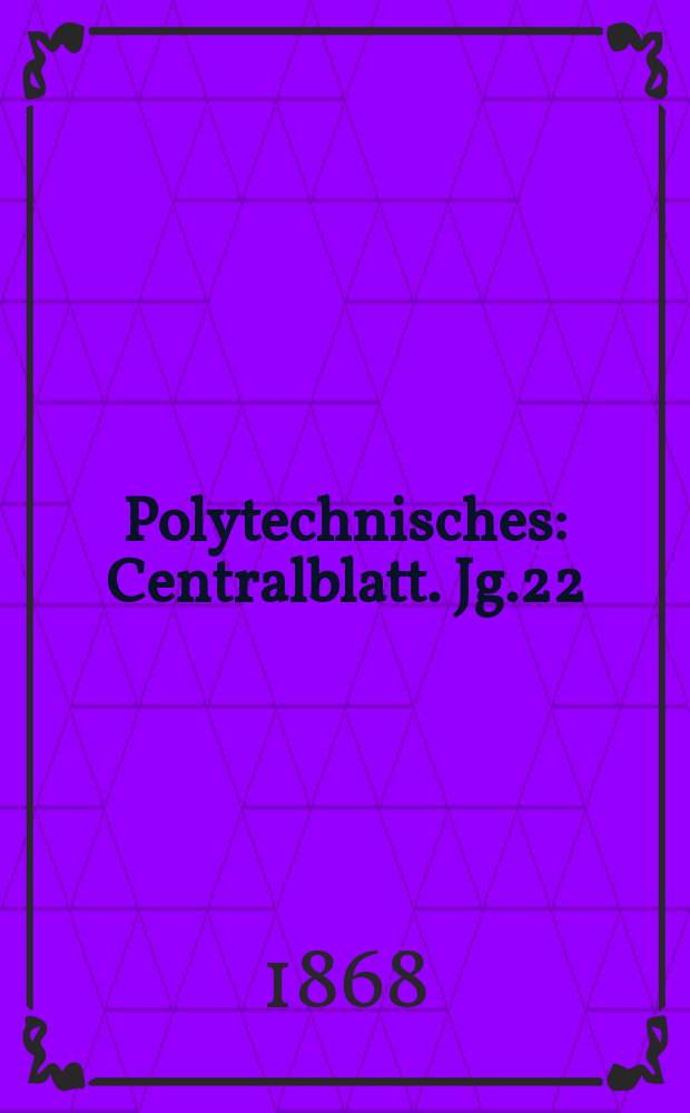 Polytechnisches : Centralblatt. Jg.22(34) 1868, Lief.13