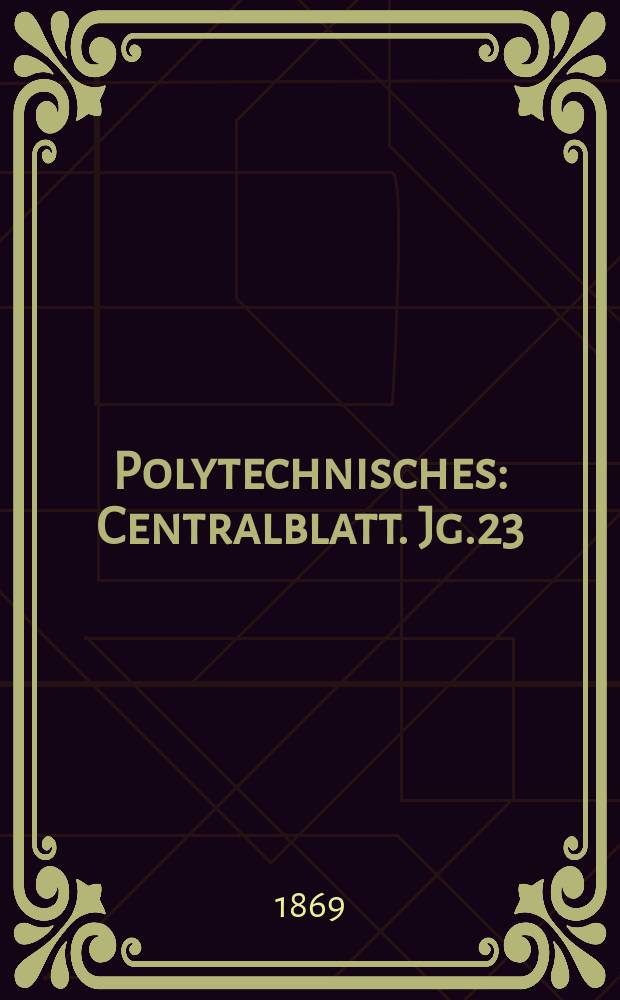 Polytechnisches : Centralblatt. Jg.23(35) 1869, Lief.21
