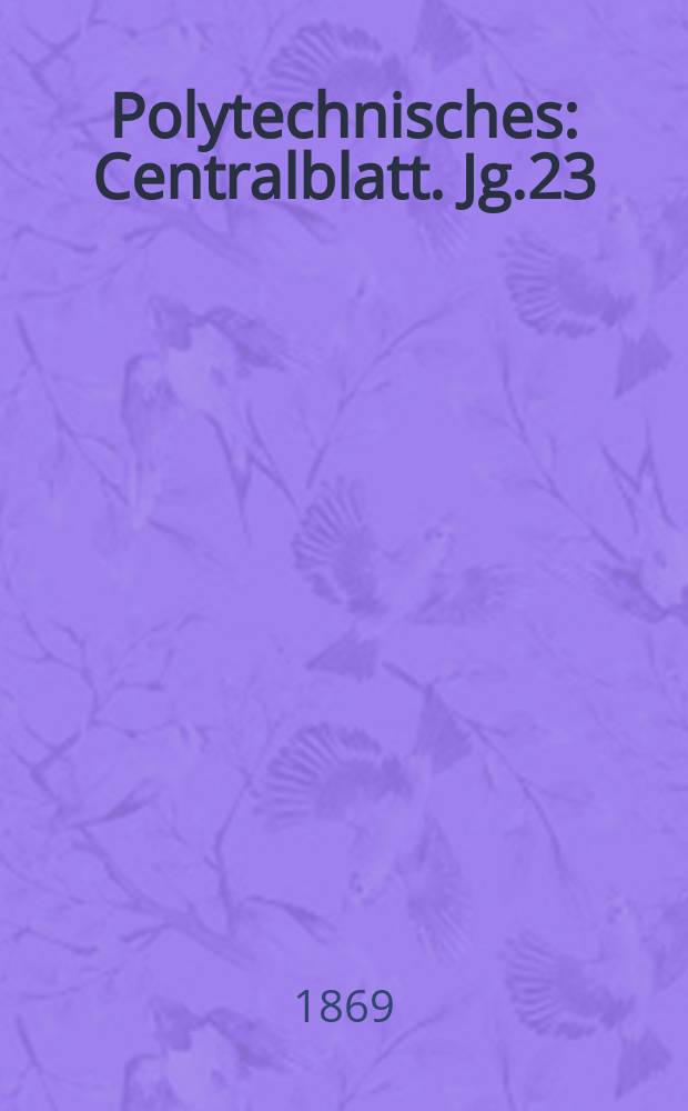 Polytechnisches : Centralblatt. Jg.23(35) 1869, Lief.24