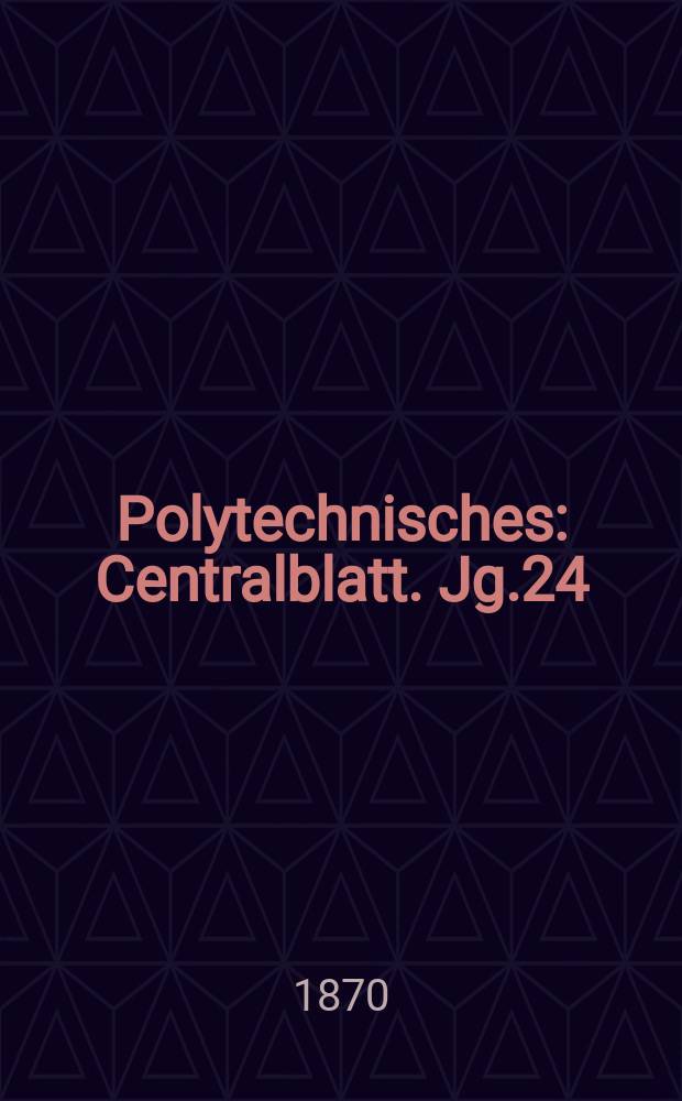 Polytechnisches : Centralblatt. Jg.24(36) 1870, Lief.2