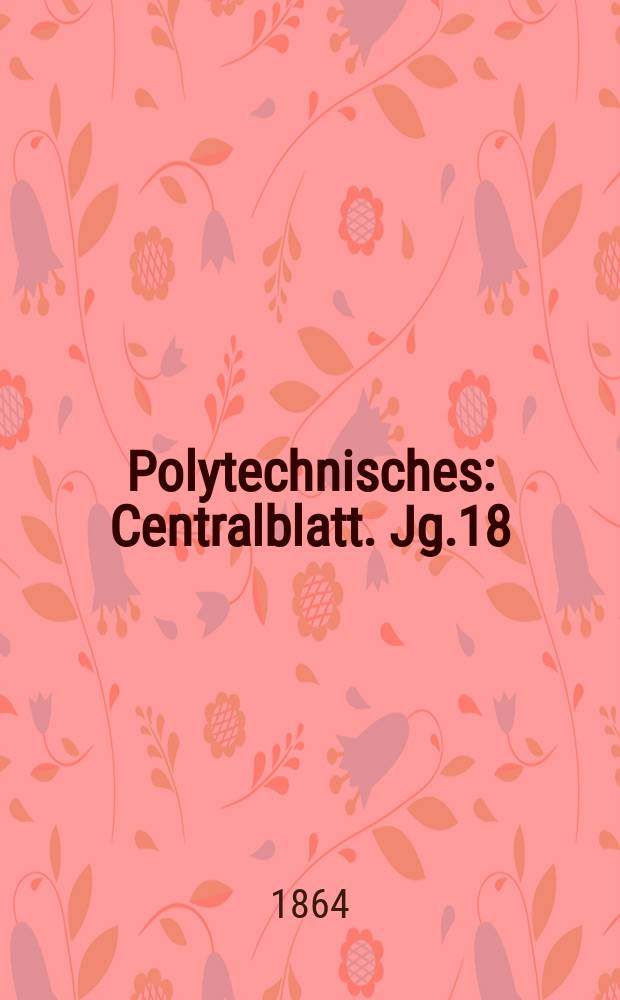 Polytechnisches : Centralblatt. Jg.18(30) 1864, Lief.18