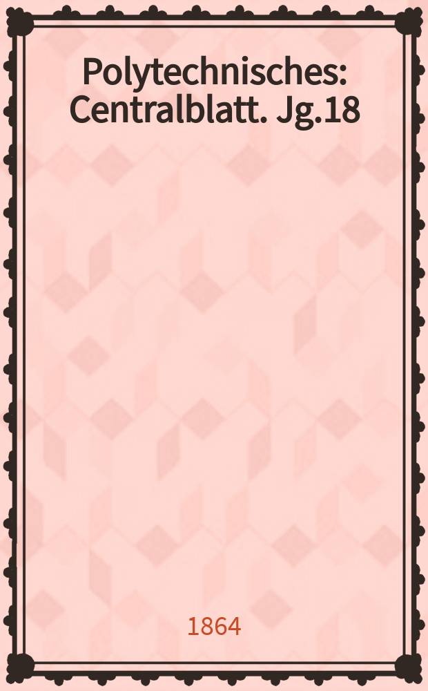 Polytechnisches : Centralblatt. Jg.18(30) 1864, Lief.19