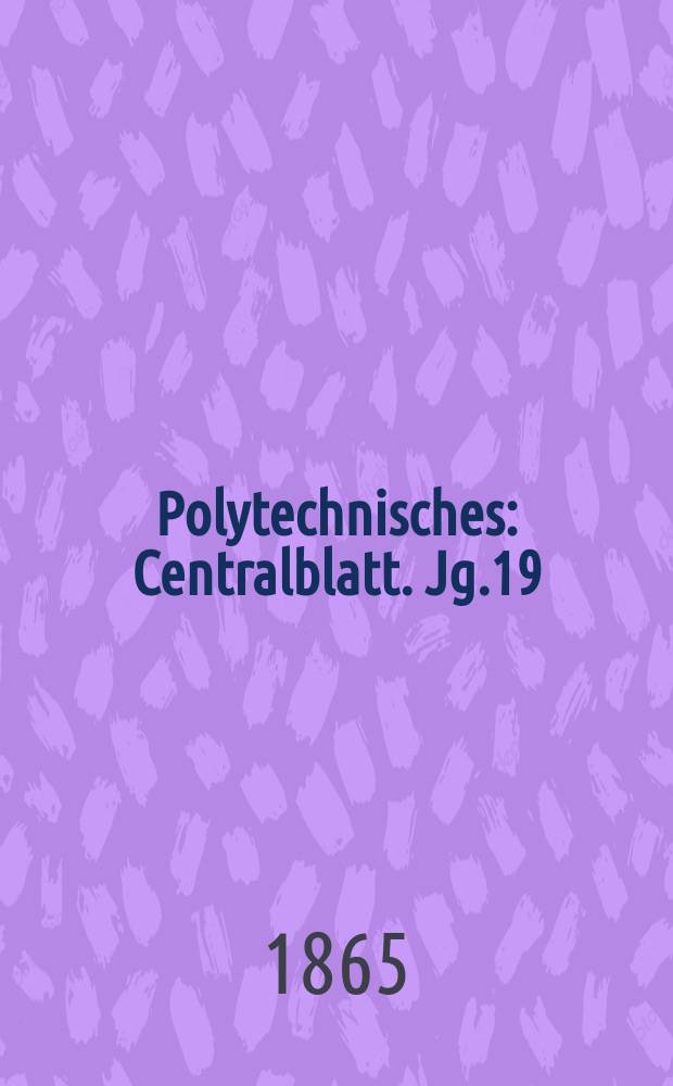 Polytechnisches : Centralblatt. Jg.19(31) 1865, Lief.9
