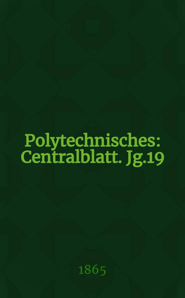 Polytechnisches : Centralblatt. Jg.19(31) 1865, Lief.12