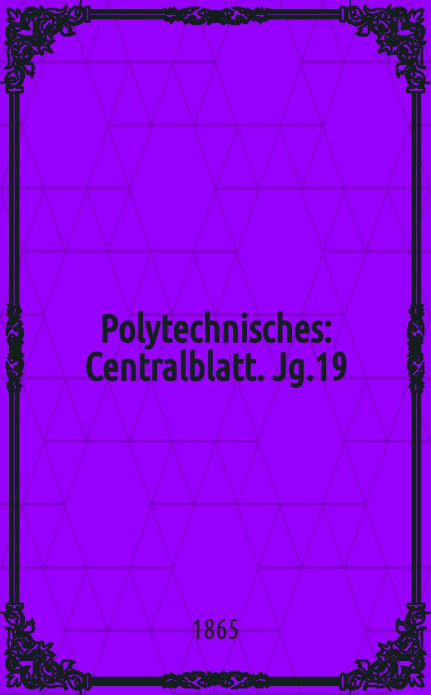 Polytechnisches : Centralblatt. Jg.19(31) 1865, Lief.13