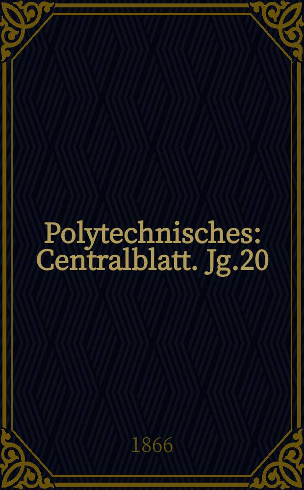 Polytechnisches : Centralblatt. Jg.20(32) 1866, Lief.5
