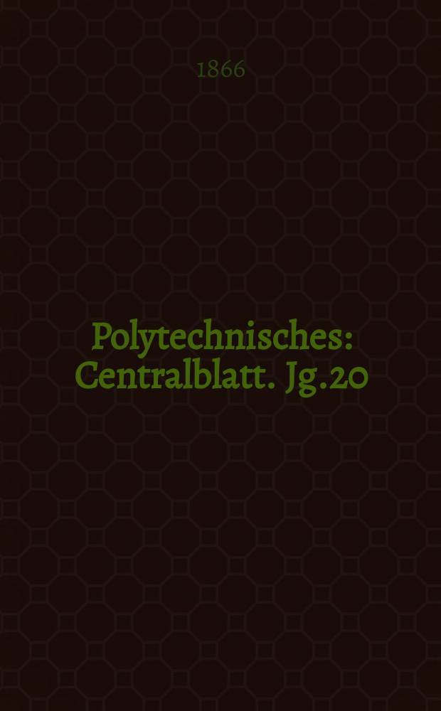 Polytechnisches : Centralblatt. Jg.20(32) 1866, Lief.6