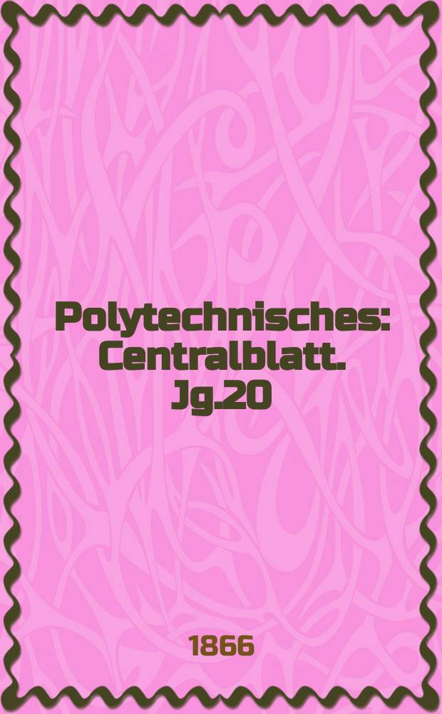 Polytechnisches : Centralblatt. Jg.20(32) 1866, Lief.19