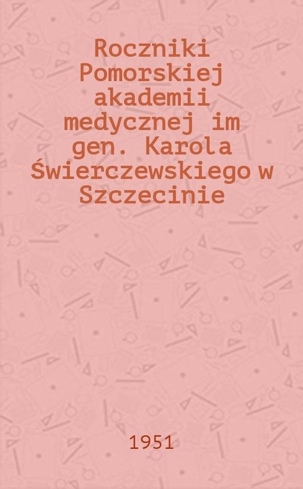 Roczniki Pomorskiej akademii medycznej im gen. Karola Świerczewskiego w Szczecinie