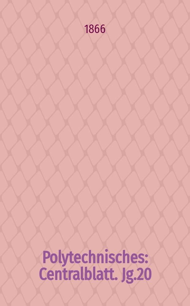 Polytechnisches : Centralblatt. Jg.20(32) 1866, Lief.22