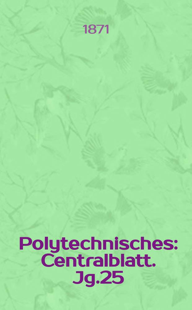 Polytechnisches : Centralblatt. Jg.25(37) 1871, Lief.3