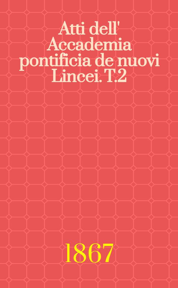 Atti dell' Accademia pontificia de nuovi Lincei. T.2 : 1849