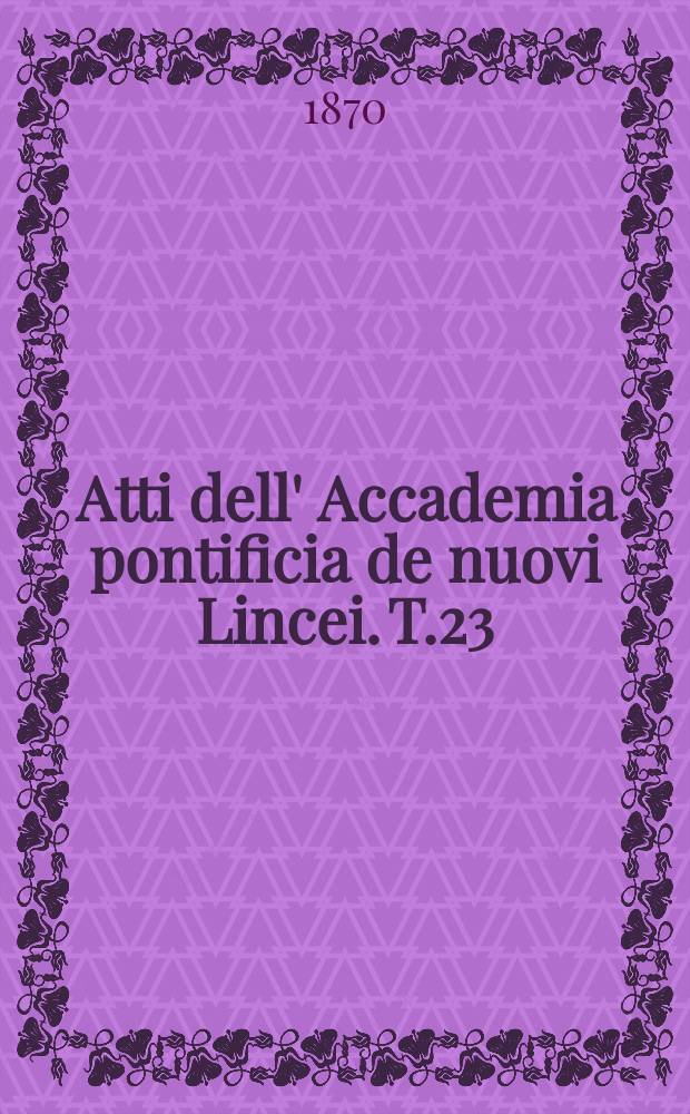 Atti dell' Accademia pontificia de nuovi Lincei. T.23 : 1869/1870