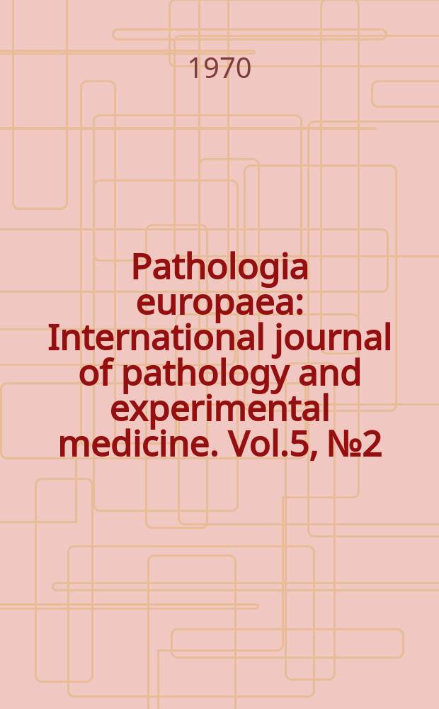 Pathologia europaea : International journal of pathology and experimental medicine. Vol.5, №2
