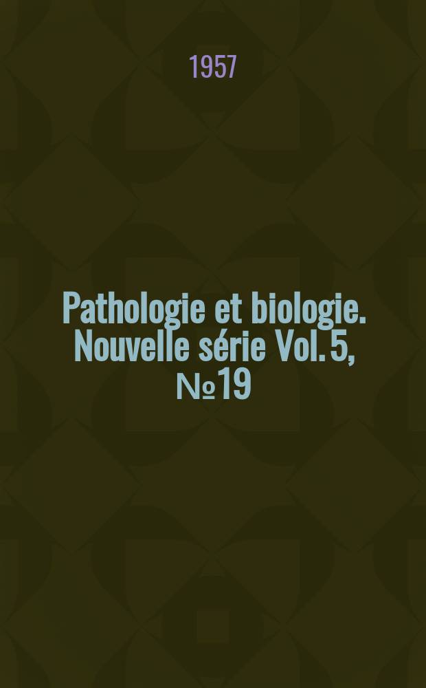 Pathologie et biologie. Nouvelle série Vol. 5, № 19