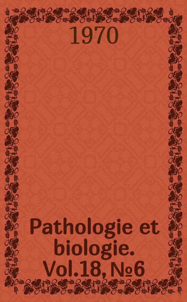 Pathologie et biologie. Vol.18, №6