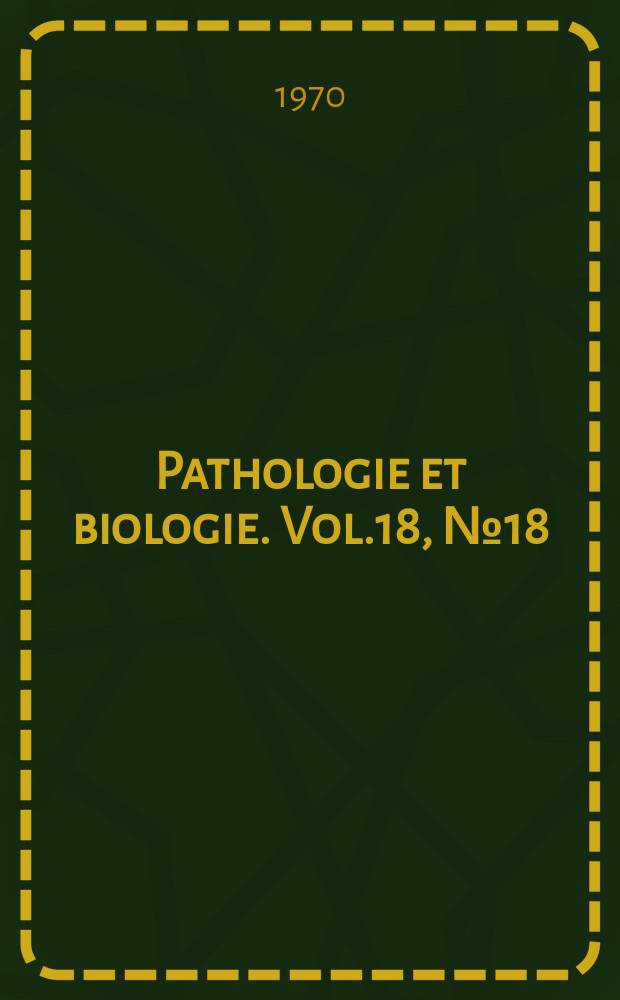 Pathologie et biologie. Vol.18, №18