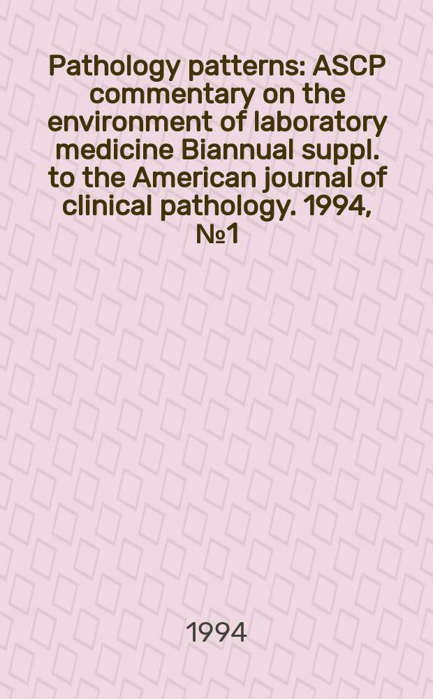 Pathology patterns : ASCP commentary on the environment of laboratory medicine Biannual suppl. to the American journal of clinical pathology. 1994, №1 (April) : (Developments in microbiology and infectious disease)