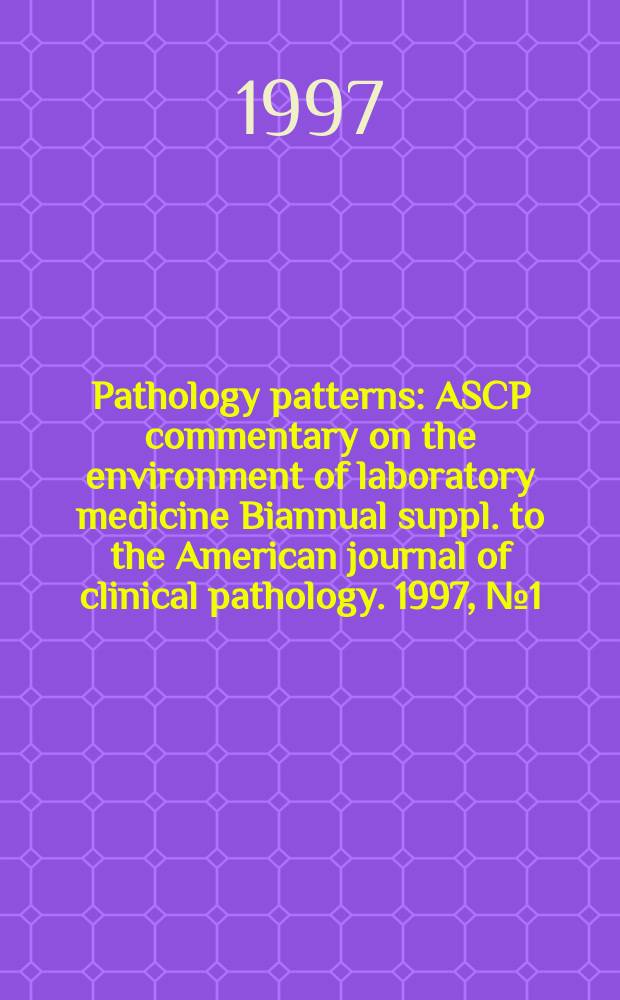 Pathology patterns : ASCP commentary on the environment of laboratory medicine Biannual suppl. to the American journal of clinical pathology. 1997, №1 (April) : Practical solutions to practical problems in transfusion medicine and tissue banking