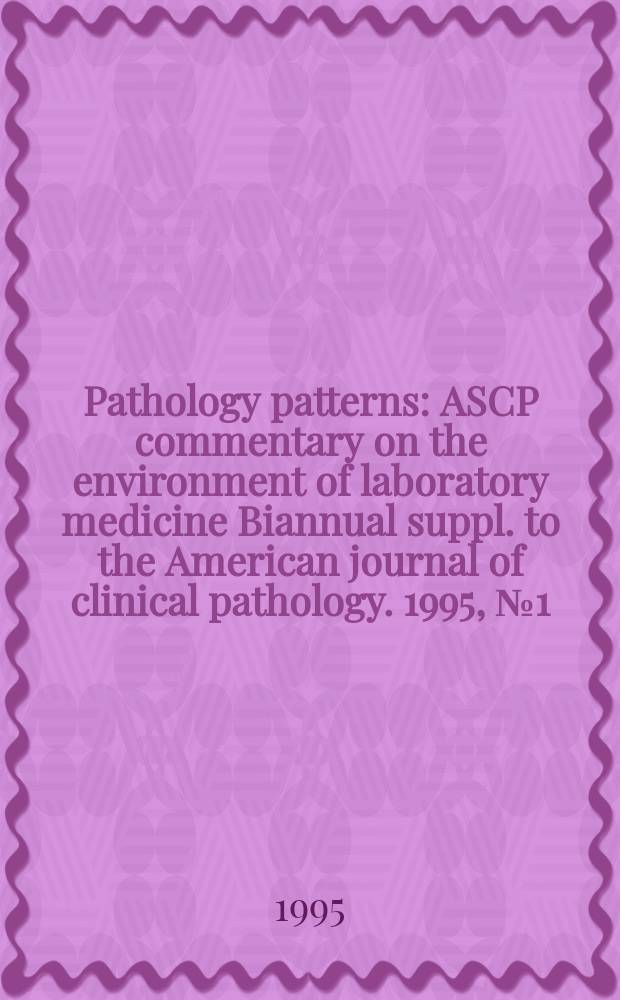 Pathology patterns : ASCP commentary on the environment of laboratory medicine Biannual suppl. to the American journal of clinical pathology. 1995, №1 (October) : (Point-of-care testing)