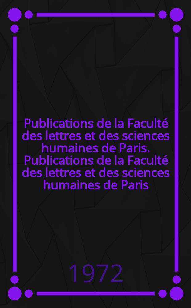 Publications de la Faculté des lettres et des sciences humaines de Paris. Publications de la Faculté des lettres et des sciences humaines de Paris