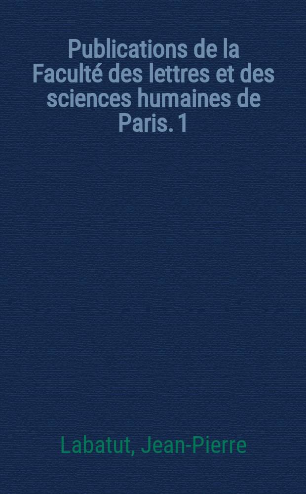 Publications de la Facult&eacute; des lettres et des sciences humaines de Paris. 1 : Les ducs et pairs de France au XVIIe si&egrave;cle