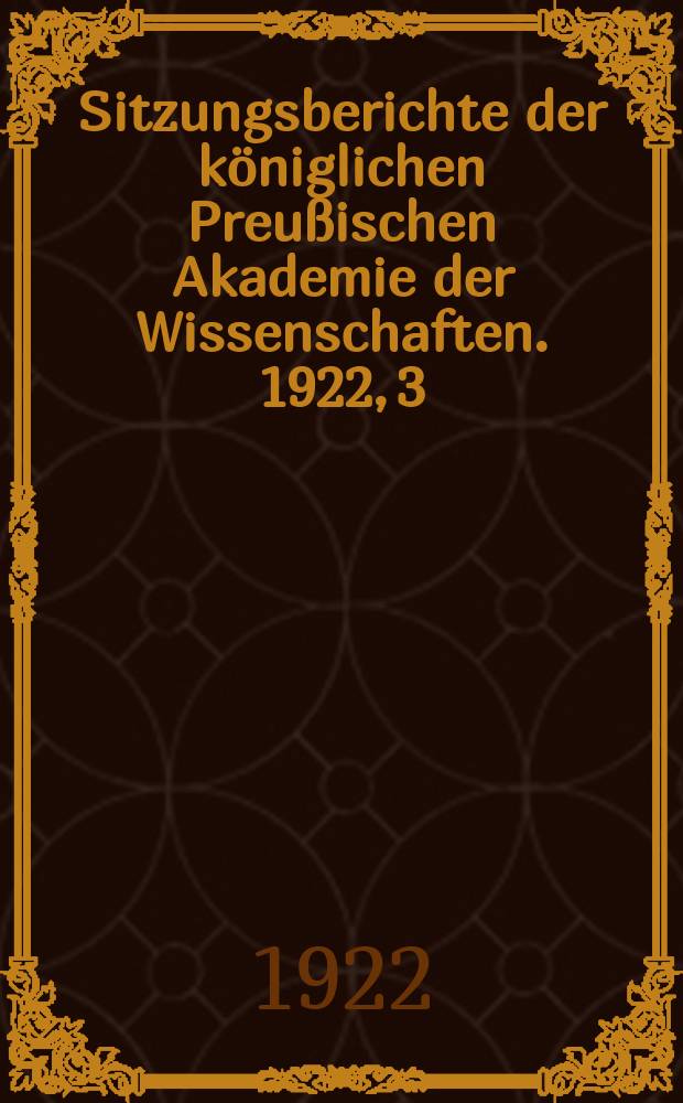 Sitzungsberichte der königlichen Preußischen Akademie der Wissenschaften. 1922, 3