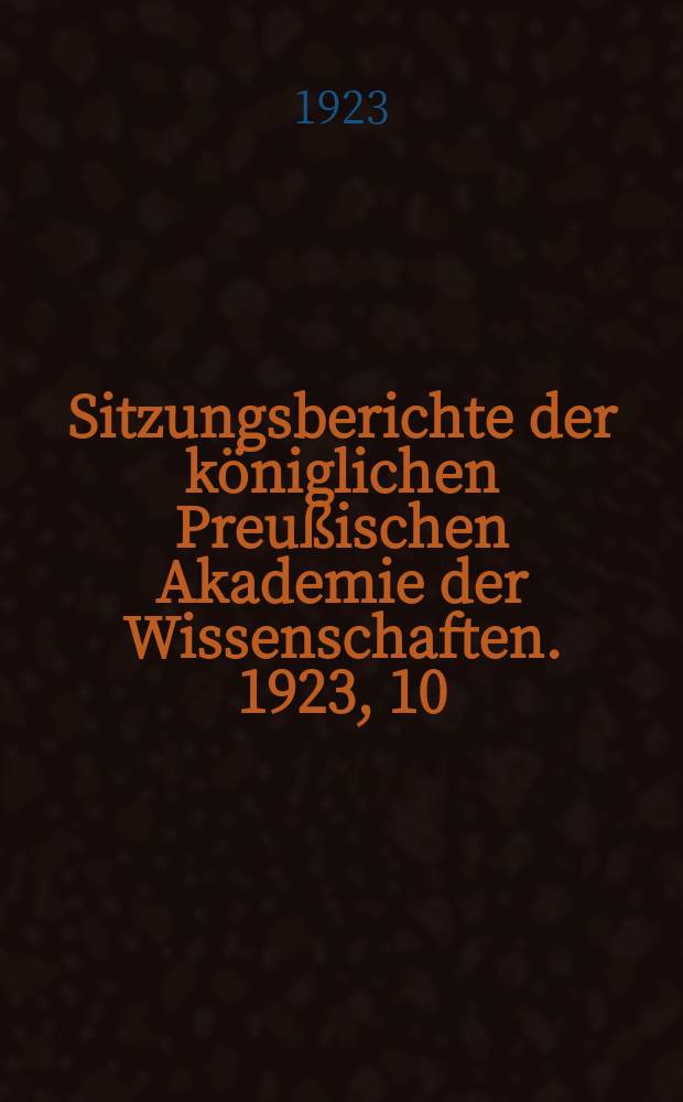 Sitzungsberichte der königlichen Preußischen Akademie der Wissenschaften. 1923, 10