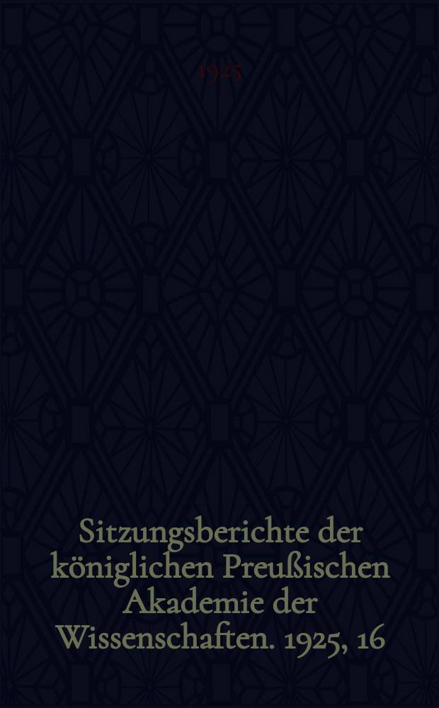 Sitzungsberichte der königlichen Preußischen Akademie der Wissenschaften. 1925, 16