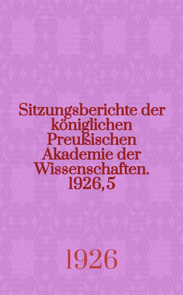 Sitzungsberichte der königlichen Preußischen Akademie der Wissenschaften. 1926, 5