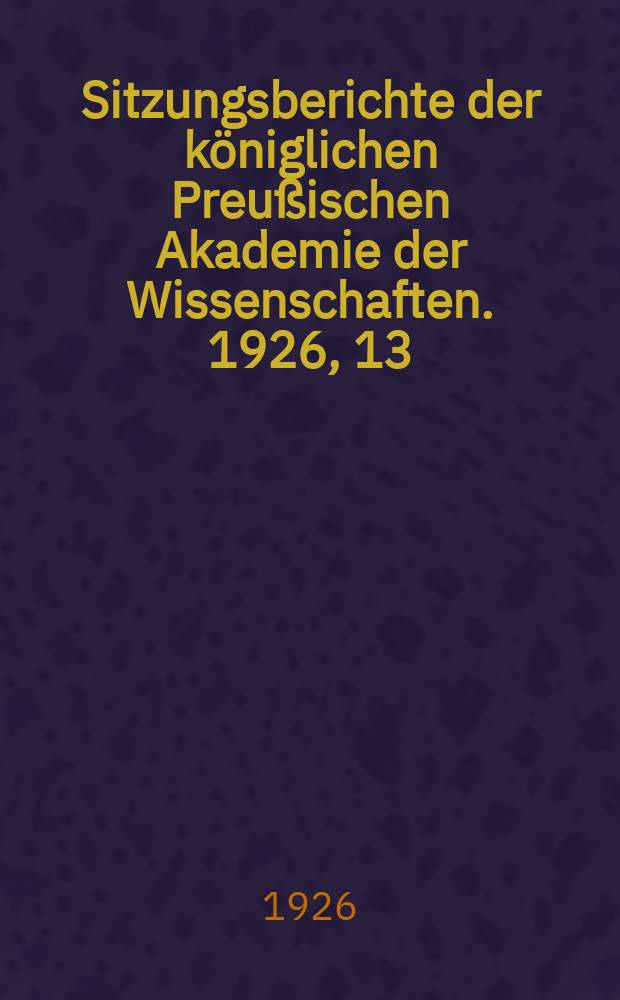Sitzungsberichte der königlichen Preußischen Akademie der Wissenschaften. 1926, 13