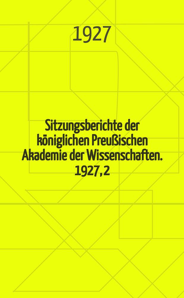 Sitzungsberichte der k&ouml;niglichen Preu&szlig;ischen Akademie der Wissenschaften. 1927, 2