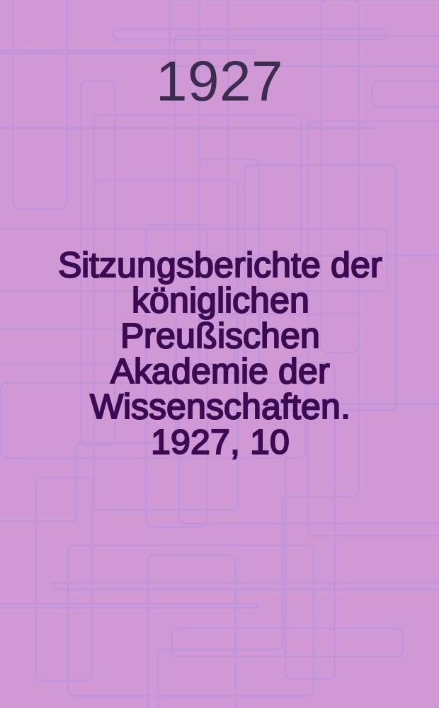 Sitzungsberichte der königlichen Preußischen Akademie der Wissenschaften. 1927, 10
