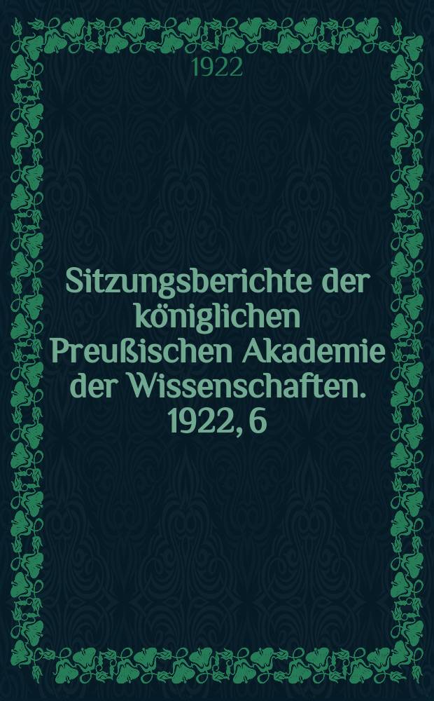 Sitzungsberichte der königlichen Preußischen Akademie der Wissenschaften. 1922, 6