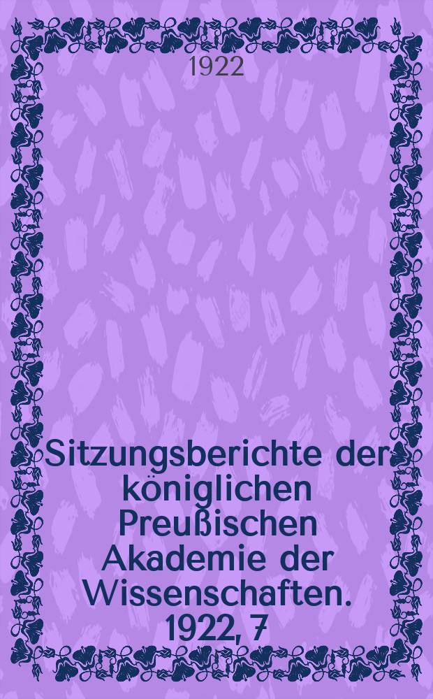 Sitzungsberichte der königlichen Preußischen Akademie der Wissenschaften. 1922, 7